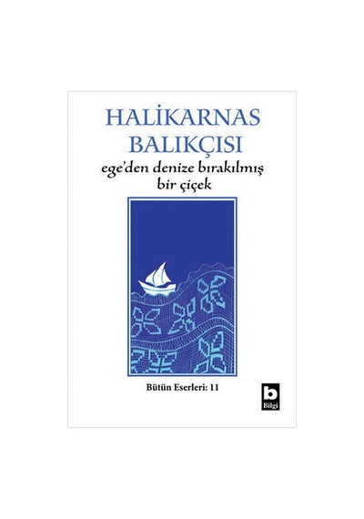 Ege'den Denize Bırakılmış Bir Çiçek - Halikarnas Balıkçısı - Bilgi Yayınevi