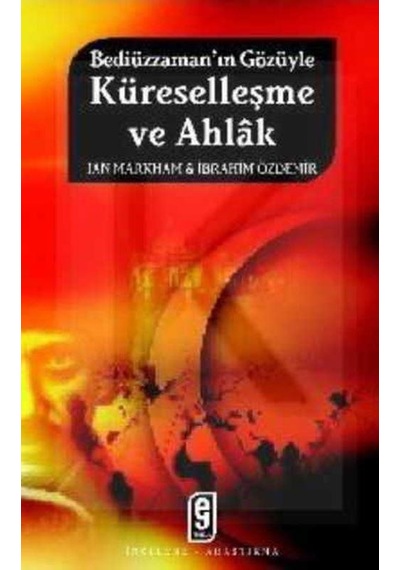 Bediüzzaman'ın Gözüyle Küreselleşme ve Ahlak - İbrahim Özdemir -  Ian Markham - Etkileşim