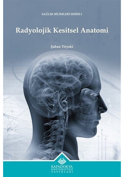 Radyolojik Kesitsel Anatomi  - Sağlık Bilimleri Serisi 1  - Şaban Tiryaki  - Kapadokya Üniversitesi Yayınları