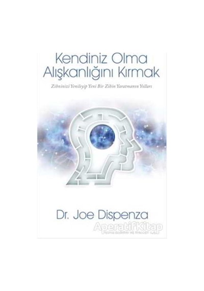 Kendiniz Olma Alışkanlığını Kırmak - Joe Dispenza - Butik Yayınla