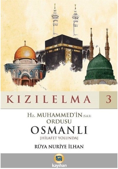 Hz.Muhammed'in Ordusu Osmanlı Hilafet Yolunda - Kızılelma 3 - Rüya Nuriye İlhan - Kayıhan Yayınları