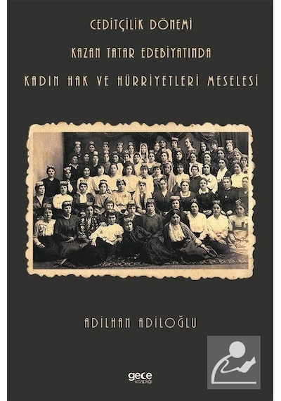 Ceditçilik Dönemi - Kazan Tatar Edebiyatında Kadın Hak ve Hürriyetleri Meselesi - Adilhan Adiloğlu - Gece Kitaplığı