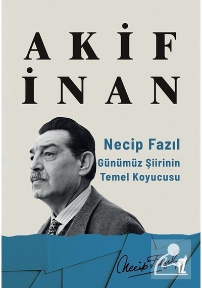 Necip Fazıl: Günümüz Şiirinin Temel Koyucusu - Akif İnan - İz Yayıncılık