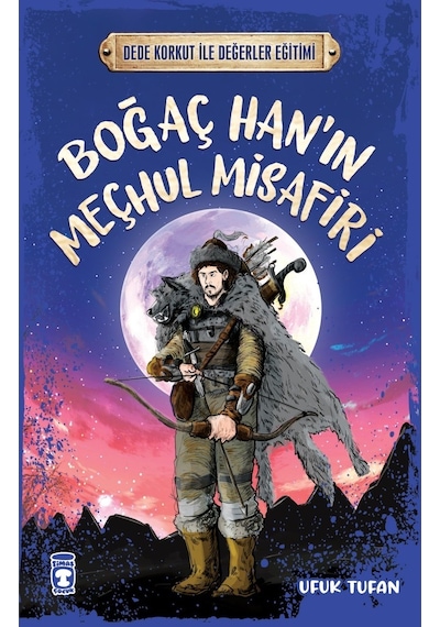Boğaç Han'ın Meçhul Misafiri - Dede Korkut ile Değerler Eğitimi - Ufuk Tufan - Timaş Çocuk