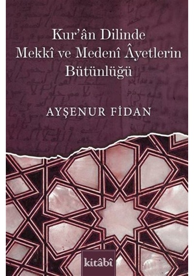 Kur'an Dilinde Mekkî Ve Medenî Âyetlerin Bütünlüğü / Ayşenur Fidan