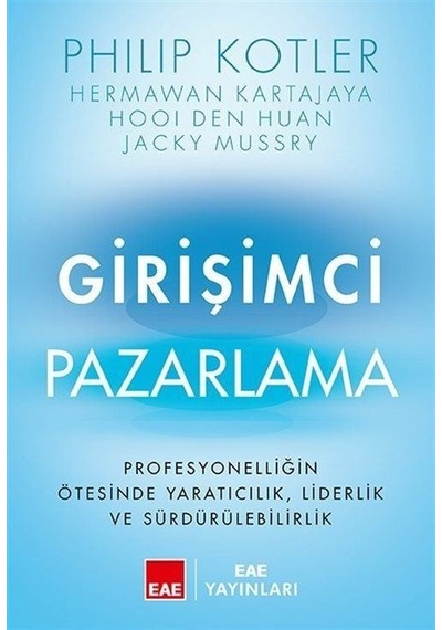 Girişimci Pazarlama - Profesyonelliğin Ötesinde Yaratıcılık, Liderlik ve Sürdürülebilirlik - Philip Kotler - EAE Yayınları