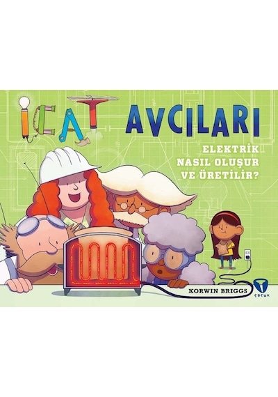 İcat Avcıları: Elektrik Nasıl Oluşur ve Üretilir? - Korwin Briggs - Turkuvaz Çocuk