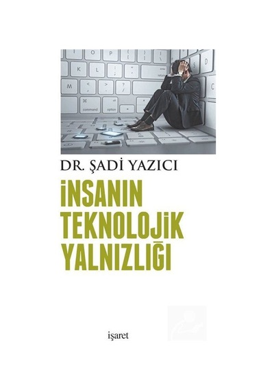 İnsanın Teknolojik Yalnızlığı - Şadi Yazıcı - İşaret Yayınları