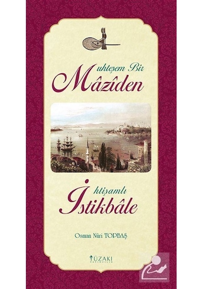 Muhteşem Bir Maziden İhtişamlı İstikbale  - Osman Nuri Topbaş  - Yüzakı Yayıncılık