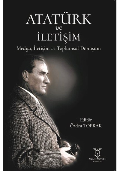 Atatürk ve İletişim Medya İletişim ve Toplumsal Dönüşüm- Akademisyen Kitabevi