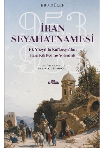 İran Seyahatnamesi-10.Yüzyıl'da Kafkasya'dan Fars Körfezine Yolculuk  -  Ebu Dülef  -  Kronik Kitap