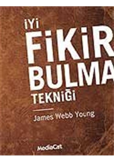 İyi Fikir Bulma Tekniği - James Webb Young - MediaCat Yayıncılık