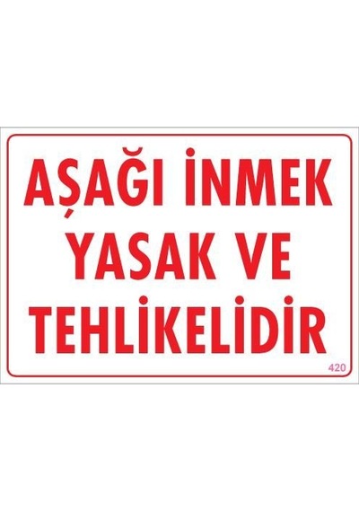 Aşağı İnmek Yaşaktır Uyarı Levhası 25x35 Kod:420