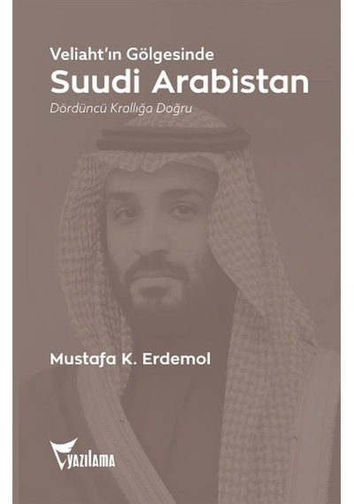 Veliaht'ın Gölgesinde Suudi Arabistan / Mustafa K. Erdemol