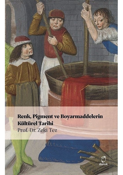 Renk Pigment ve Boyarmaddelerin Kültürel Tarihi - Zeki Tez - Doruk Yayınları