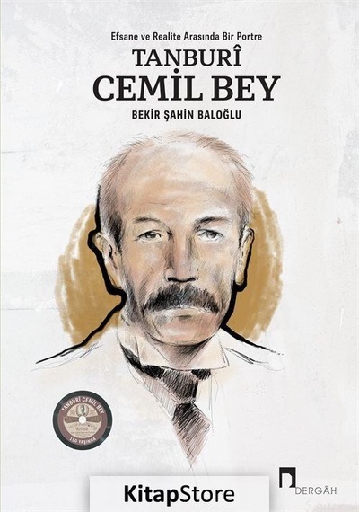 Tanburi Cemil Bey: Efsane ve Realite Arasında Bir Portre - Bekir Şahin Baloğlu - Dergah Yayınları