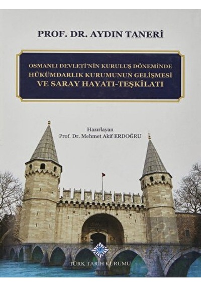 Osmanlı Devleti'nin Kuruluş Döneminde Hükümdarlık Kurumunun Gelişmesi ve Saray Hayatı -  Teşkilatı -  Türk Tarih Kurumu Yayınları