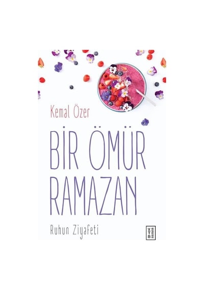 Bir Ömür Ramazan-Ruhun Ziyafeti - Kemal Özer - Ketebe