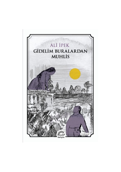Gidelim Buralardan Muhlis - Ali İpek - İletişim Yayınları