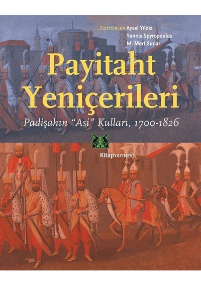 Payitaht Yeniçerileri: Padişahın Asi Kulları 1700-1826- Kitap Yayınevi