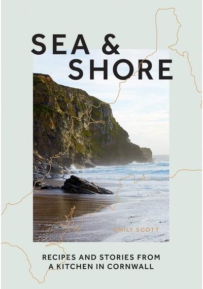 Sea & Shore: Recipes And Stories From A Kitchen İn Cornwall