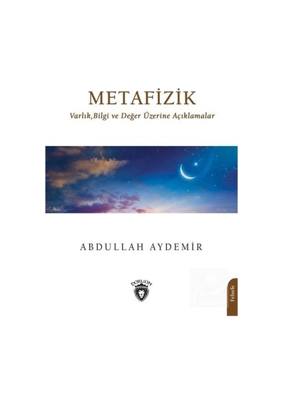 Metafizik: Varlık Bilgi ve Değer Üzerine Açıklamalar - Abdullah Aydemir - Dorlion Yayınevi