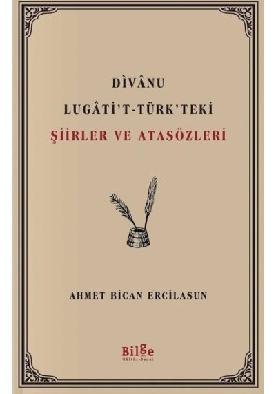 Divanu Lugati't-Türk'teki Şiirler ve Atasözleri - Ahmet Bican Ercilasun - Bilge Kültür Sanat