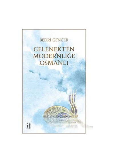 Gelenekten Modernliğe Osmanlı - Bedri Gencer - Ketebe