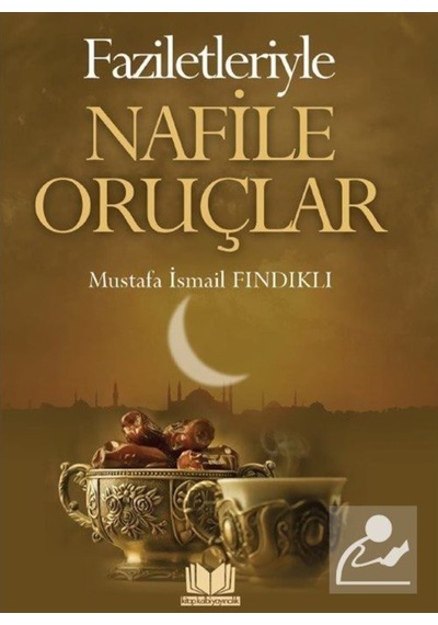 Faziletleriyle Nafile Oruçlar - Mustafa İsmail Fındıklı - Kitap Kalbi Yayıncılık