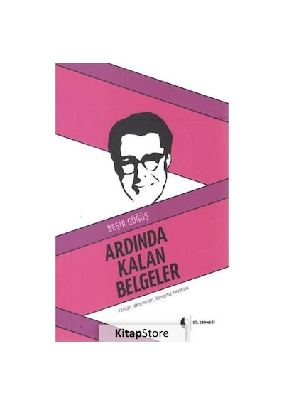 Ardında Kalan Belgeler-Yazıları Denemeleri Konuşma Metinleri - Beşir Göğüş - Dil Derneği