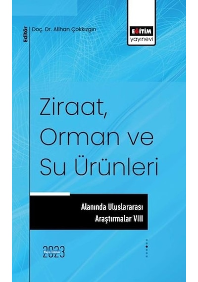 Ziraat Orman ve Su Ürünleri Alanında Uluslararası Araştırmalar 8- Eğitim Yayınevi