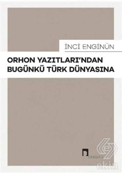 Orhon Yazıtları'ndan Bugünkü Türk Dünyasına - İnci Enginün - Dergah Yayınları