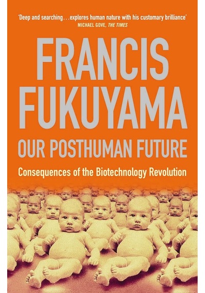 Our Posthuman Future: Consequences Of The Biotechnology Revolution