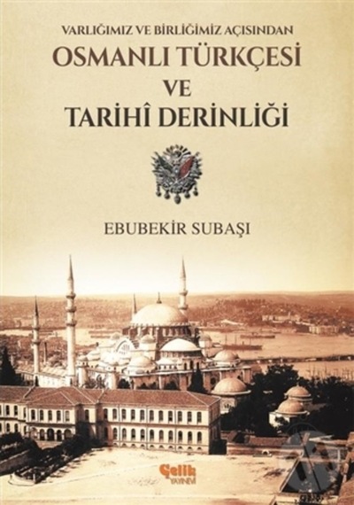 Varlığımız ve Birliğimiz Açısından Osmanlı Türkçesi Ve Tarihi Derinliği  - Ebubekir Subaşı  - Çelik Yayınevi