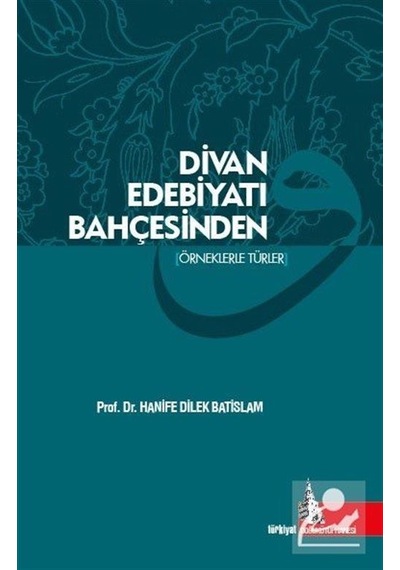 Divan Edebiyatı Bahçesinden - Hanife Dilek Batislam
