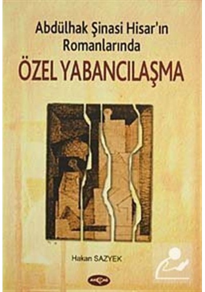 Abdülhak Şinasi Hisar'ın RomanlarındaÖzel Yabancılaşma - Hakan Sazyek - Akçağ Yayınları
