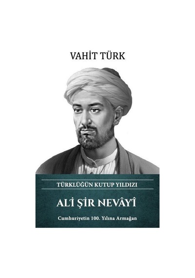 Ali Şir Nevayi - Türklüğün Kutup Yıldızı - Vahit Türk - Türk Kültürüne Hizmet Vakfı