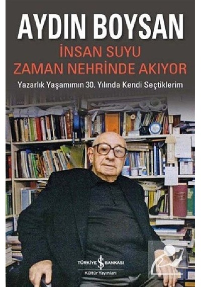 İnsan Suyu Zaman Nehrinde Akıyor - Aydın Boysan - İş Bankası Kültür Yayınları