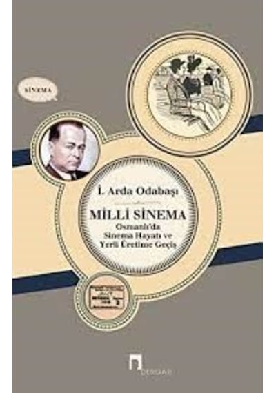 Milli Sinema Osmanlı'da Sinema Hayatı ve Yerli Üretime Geçiş - İ. Arda Odabaşı - Dergah Yayınları
