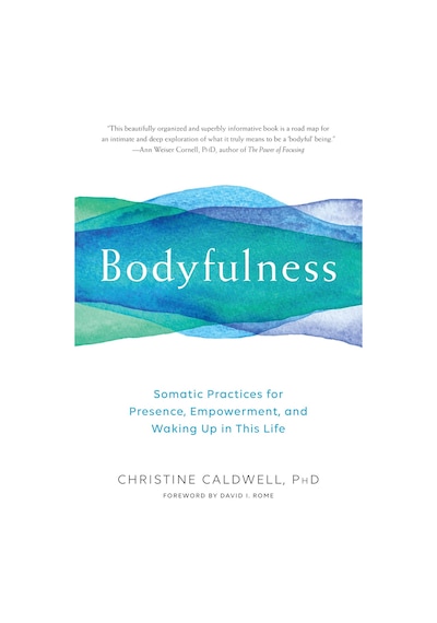 Bodyfulness: Somatic Practices For Presence, Empowerment, And Waking Up İn This Life