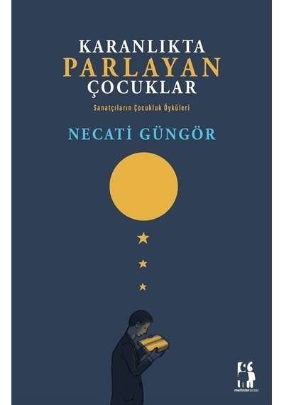 Karanlıkta Parlayan Çocuklar - Sanatçıların Çocukluk Öyküleri - Necati Güngör - Metinlerarası Kitap