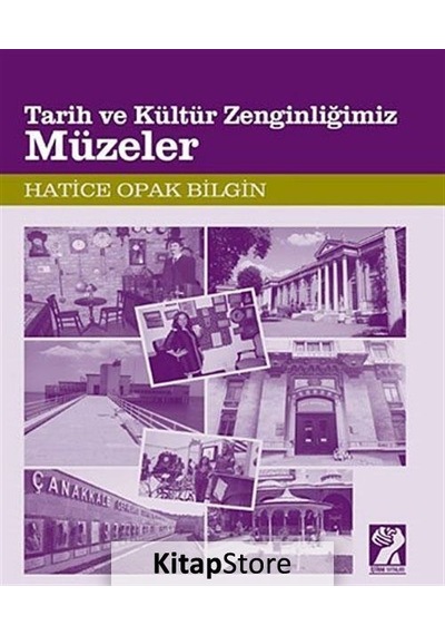 Tarih ve Kültür Zenginliğimiz Müzeler - Hatice Opak Bilgin - İştirak Yayınları