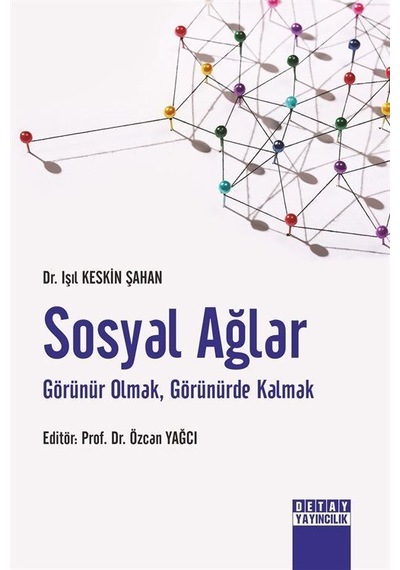 Sosyal Ağlar - Görünür Olmak Görünürde Kalmak - Işıl Keskin Şahan - Detay Yayıncılık