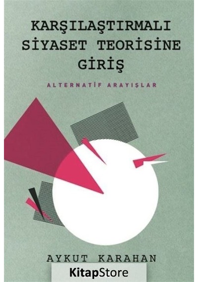 Karşılaştırmalı Siyaset Teorisine Giriş - Alternatif Arayışlar - Aykut Karahan - Lejand
