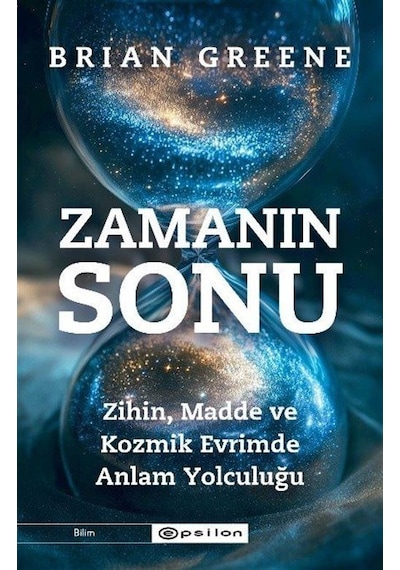 Zamanın Sonu: Zihin, Madde Ve Kozmik Evrimde Anlam Yolculuğu /...