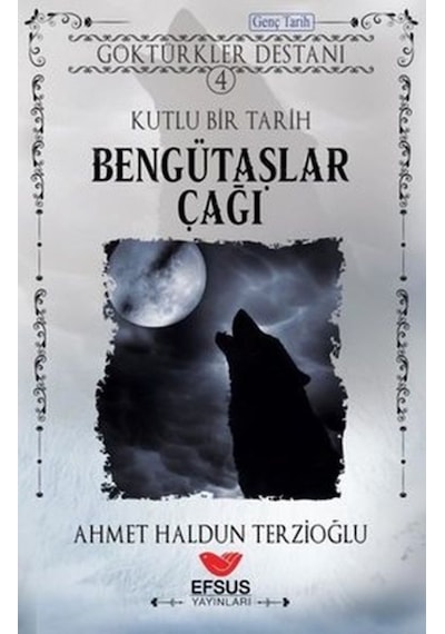 Göktürkler Destanı 4: Kutlu Bir Tarih - Bengütaşlar Çağı - Ahmet Haldun Terzioğlu - Efsus