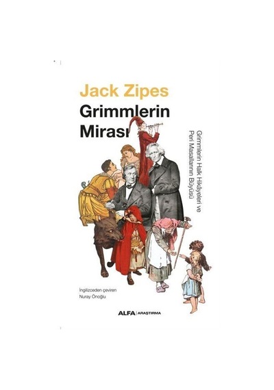 Grimmlerin Mirası - Grimmlerin Halk Hikayeleri ve Peri Masallarının Büyüsü - Jack Zipes - Alfa Yayıncılık