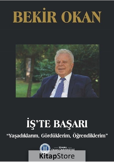 İş'te Başarı-Yaşadıklarım Gördüklerim Öğrendiklerim - Bekir Okan - Okan Üniversitesi Yayınları