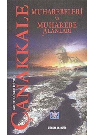 Tarihi Süreç İçinde Çanakkale Muharebeleri ve Muharebe Alanları - Gürsel Akıngüç - Ajans 2023