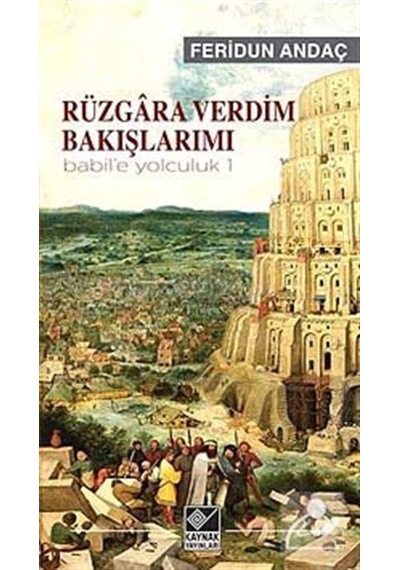 Rüzgra Verdim Bakışlarımı - Babil'e Yolculuk - 1 - Feridun Andaç - Kaynak Yayınları